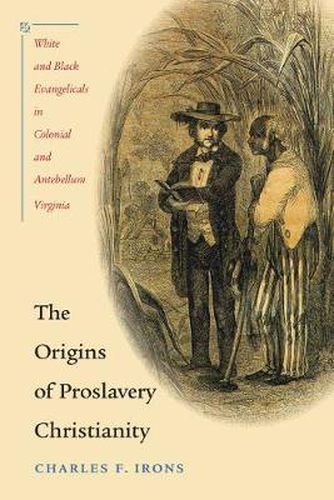 Cover image for The Origins of Proslavery Christianity: White and Black Evangelicals in Colonial and Antebellum Virginia