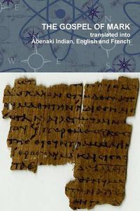 Cover image for The Gospel of Mark translated into the Abenaki Indian, English and French Languages
