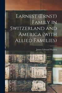 Cover image for Earnest (Ernst) Family in Switzerland and America (with Allied Families)