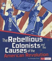 Cover image for The Rebellious Colonists and the Causes of the American Revolution