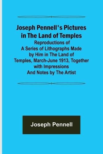 Cover image for Joseph Pennell's Pictures in the Land of Temples; Reproductions of a Series of Lithographs Made by Him in the Land of Temples, March-June 1913, Together with Impressions and Notes by the Artist.