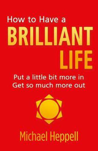 Cover image for How to Have a Brilliant Life: Put a little bit more in. Get so much more out