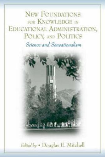 New Foundations for Knowledge in Educational Administration, Policy, and Politics: Science and Sensationalism