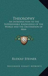 Cover image for Theosophy: An Introduction to the Supersensible Knowledge of the World and the Destination of Man