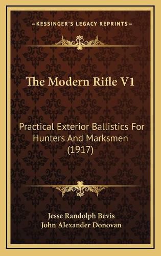 The Modern Rifle V1: Practical Exterior Ballistics for Hunters and Marksmen (1917)