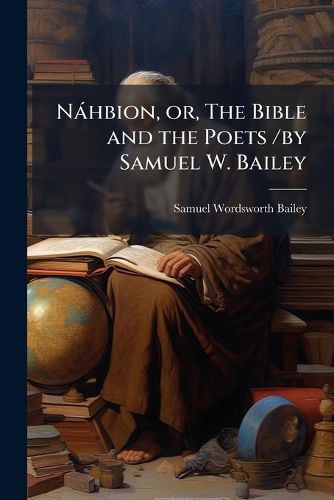 Cover image for Nhbion, Or, the Bible and the Poets /By Samuel W. Bailey
