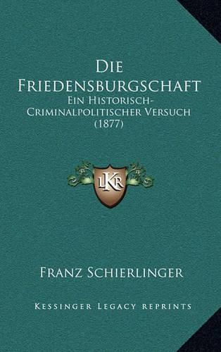 Cover image for Die Friedensburgschaft: Ein Historisch-Criminalpolitischer Versuch (1877)