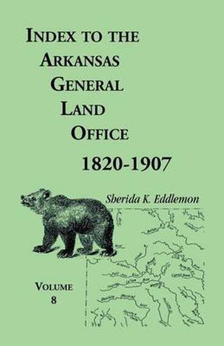 Cover image for Index to the Arkansas General Land Office 1820-1907, Volume Eight: Covering the Counties of Marion, Stone, Baxter, Fulton, Izard, and Cleburne