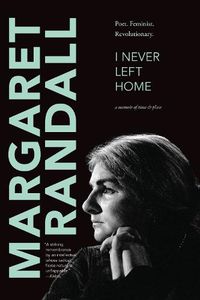 Cover image for I Never Left Home: Poet, Feminist, Revolutionary