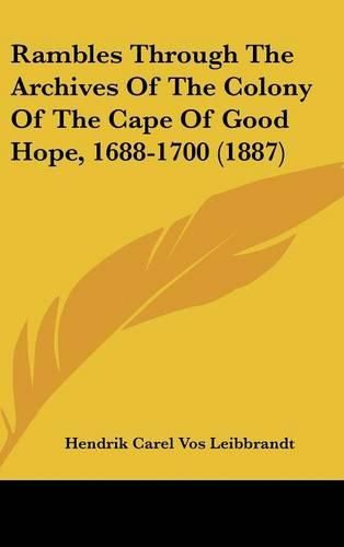 Cover image for Rambles Through the Archives of the Colony of the Cape of Good Hope, 1688-1700 (1887)