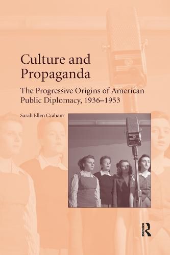 Cover image for Culture and Propaganda: The Progressive Origins of American Public Diplomacy, 1936-1953