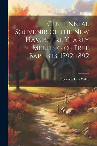 Cover image for Centennial Souvenir of the New Hampshire Yearly Meeting of Free Baptists, 1792-1892
