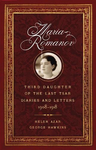 Maria Romanov: Daughter of the Last Tsar, Diaries and Letters, 1913-1918