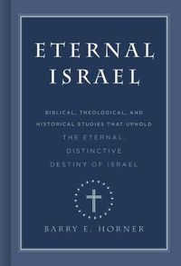 Cover image for Eternal Israel: Biblical, Theological, and Historical Studies that Uphold the Eternal, Distinctive Destiny of Israel