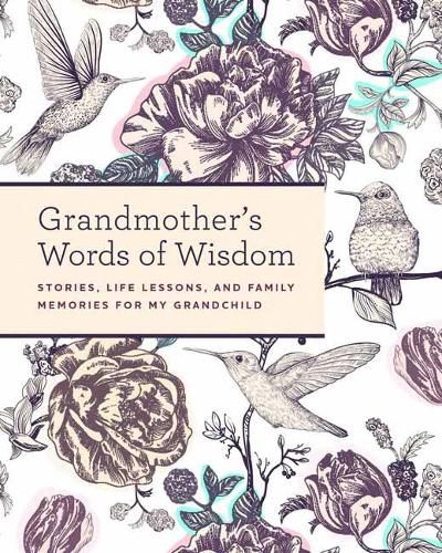 Grandmother's Words of Wisdom: A Keepsake Journal of Stories, Life Lessons, and Family Memories for My Grandchild