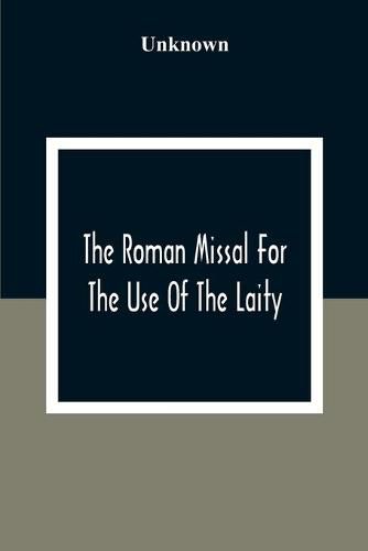 Cover image for The Roman Missal For The Use Of The Laity: Containing The Masses Appointed To Be Said Throughout The Year 1806