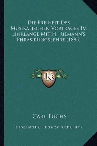 Die Freiheit Des Musikalischen Vortrages Im Einklange Mit H. Riemann's Phrasirungslehre (1885)