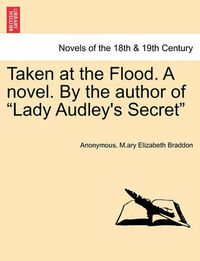 Cover image for Taken at the Flood. a Novel. by the Author of Lady Audley's Secret