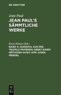 Cover image for Jean Paul's Sammtliche Werke, Band 4, Auswahl aus des Teufels Papieren; nebst einem noethigen Aviso vom Juden Mendel