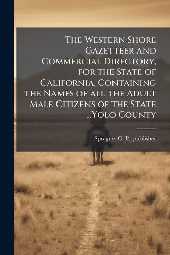 Cover image for The Western Shore Gazetteer and Commercial Directory, for the State of California, Containing the Names of All the Adult Male Citizens of the State ...Yolo County