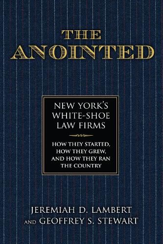 The Anointed: New York's White Shoe Law Firms-How They Started, How They Grew, and How They Ran the Country