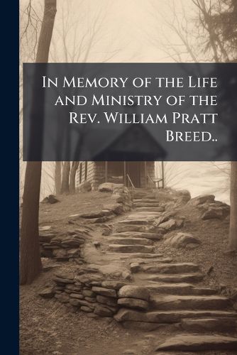 Cover image for In Memory of the Life and Ministry of the Rev. William Pratt Breed..