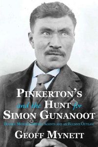 Cover image for Pinkerton's and the Hunt for Simon Gunanoot: Double Murder, Secret Agents and an Elusive Outlaw
