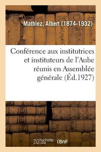 Cover image for Conference Aux Institutrices Et Instituteurs de l'Aube Reunis En Assemblee Generale