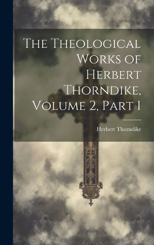 Cover image for The Theological Works of Herbert Thorndike, Volume 2, part 1