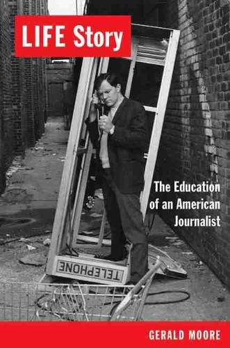 Cover image for LIFE Story: The Education of an American Journalist