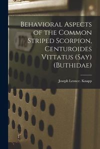 Cover image for Behavioral Aspects of the Common Striped Scorpion, Centuroides Vittatus (Say) (Buthidae)