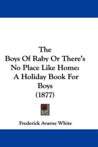 Cover image for The Boys of Raby or There's No Place Like Home: A Holiday Book for Boys (1877)