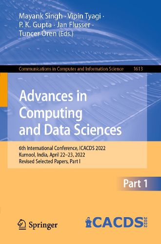 Cover image for Advances in Computing and Data Sciences: 6th International Conference, ICACDS 2022, Kurnool, India, April 22-23, 2022, Revised Selected Papers, Part I