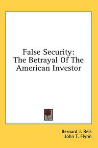 Cover image for False Security: The Betrayal of the American Investor