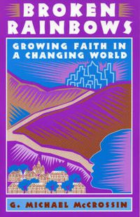 Cover image for Broken Rainbows: Growing Faith in a Changing World