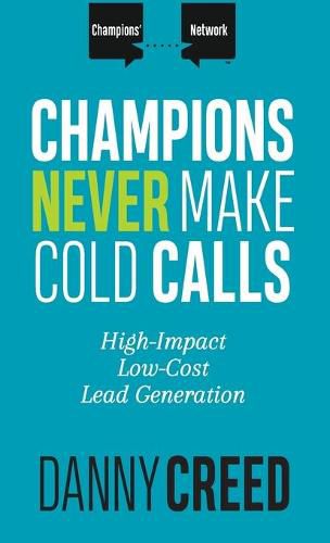 Cover image for Champions Never Make Cold Calls: High-Impact, Low-Cost Lead Generation