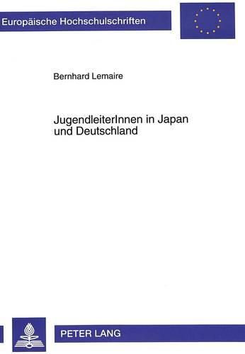 Jugendleiterinnen in Japan Und Deutschland: Vergleichende Untersuchung Ueber Situation Und Werthaltungen Von Jugendleiterinnen in Jugendverbaenden