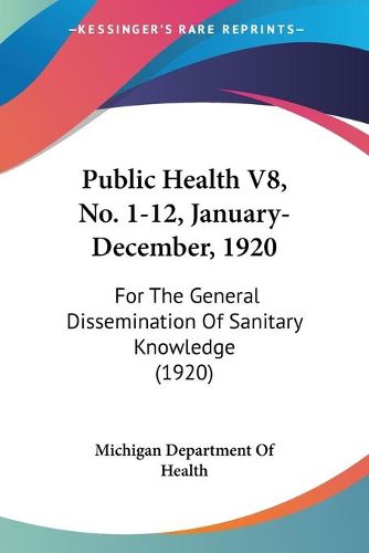 Cover image for Public Health V8, No. 1-12, January-December, 1920: For the General Dissemination of Sanitary Knowledge (1920)