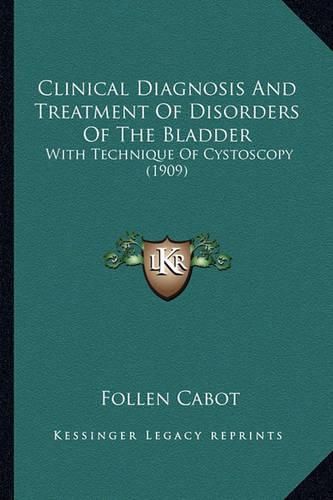 Cover image for Clinical Diagnosis and Treatment of Disorders of the Bladder: With Technique of Cystoscopy (1909)