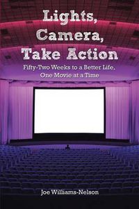 Cover image for Lights, Camera, Take Action: Fifty-Two Weeks to a Better Life, One Movie at a Time