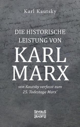 Cover image for Die historische Leistung von Karl Marx: von Kautsky verfasst zum 25. Todestage Marx