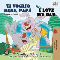 Cover image for Ti voglio bene, papa I Love My Dad: Italian English Bilingual Book for Kids