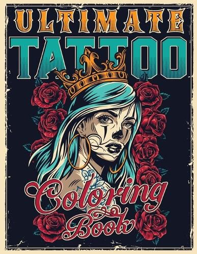 Cover image for Ultimate Tattoo Coloring Book: Over 180 Coloring Pages For Adult Relaxation With Beautiful Modern Tattoo Designs Such As Sugar Skulls, Hearts, Roses and More!