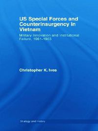 Cover image for US Special Forces and Counterinsurgency in Vietnam: Military Innovation and Institutional Failure, 1961-63