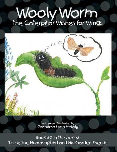 Cover image for Wooly Worm the Caterpillar Wishes for Wings: Book #2 in the Series: Tickle the Hummingbird and His Garden Friends