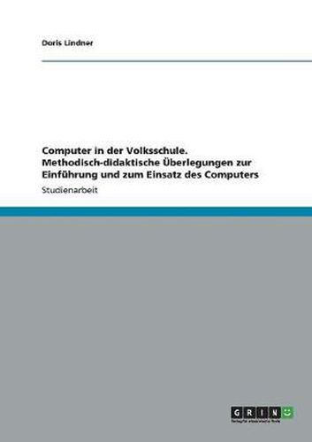 Cover image for Computer in der Volksschule. Methodisch-didaktische UEberlegungen zur Einfuhrung und zum Einsatz des Computers