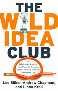 Cover image for Wild Idea Club: A Collaborative System to Solve Workplace Problems, Improve Efficiency, and Boost Your Bottom Line