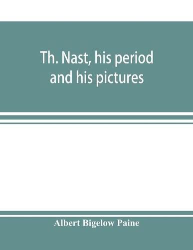 Cover image for Th. Nast, his period and his pictures