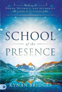 Cover image for School of the Presence: Walking in Power, Intimacy, and Authority on Earth as it is in Heaven