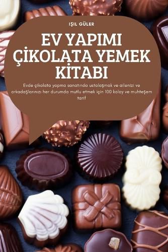 Cover image for Ev Yapimi Cİkolata Yemek Kİtabi: Evde cikolata yapma sanatında ustalaşmak ve ailenizi ve arkadaşlarınızı her durumda mutlu etmek icin 100 kolay ve muhteşem tarif